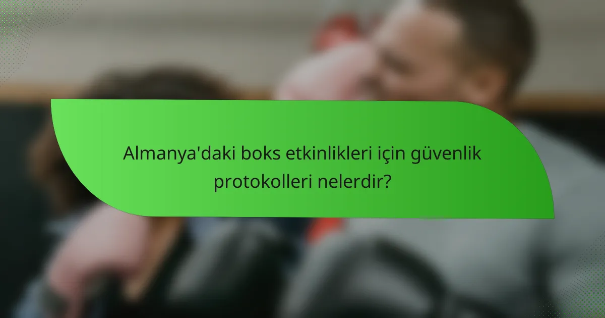 Almanya'daki boks etkinlikleri için güvenlik protokolleri nelerdir?