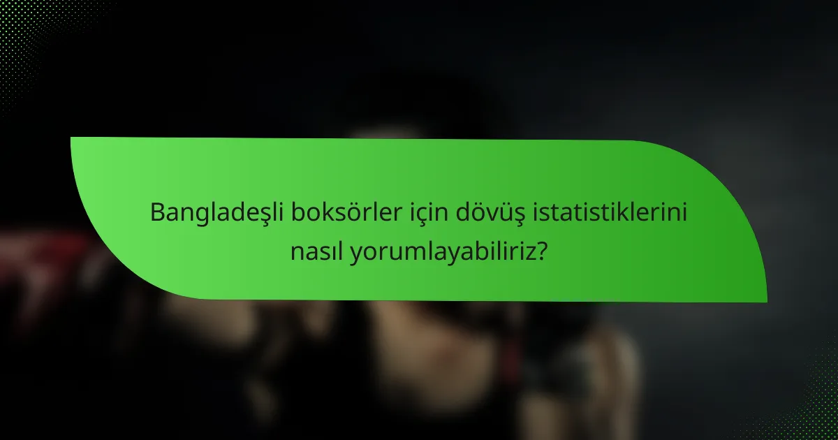 Bangladeşli boksörler için dövüş istatistiklerini nasıl yorumlayabiliriz?