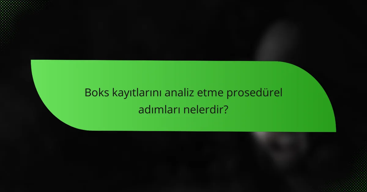Boks kayıtlarını analiz etme prosedürel adımları nelerdir?