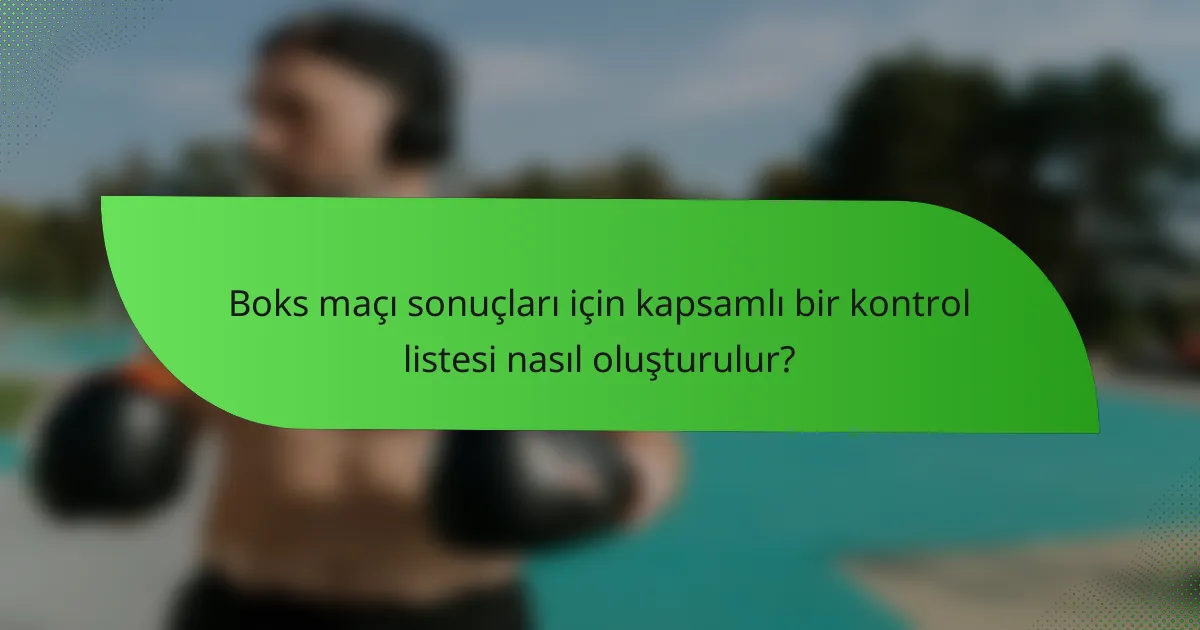 Boks maçı sonuçları için kapsamlı bir kontrol listesi nasıl oluşturulur?