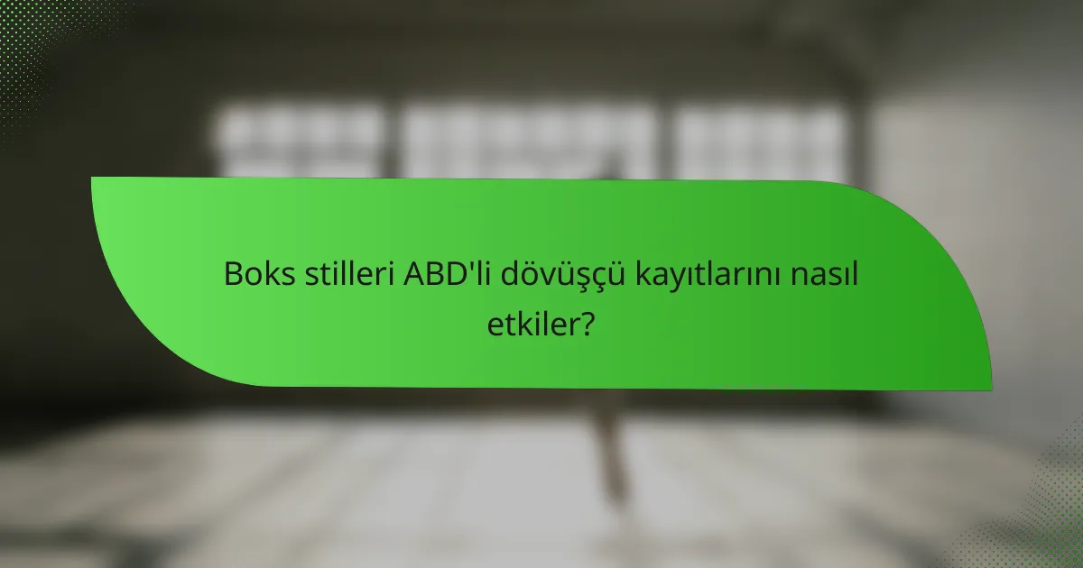 Boks stilleri ABD'li dövüşçü kayıtlarını nasıl etkiler?