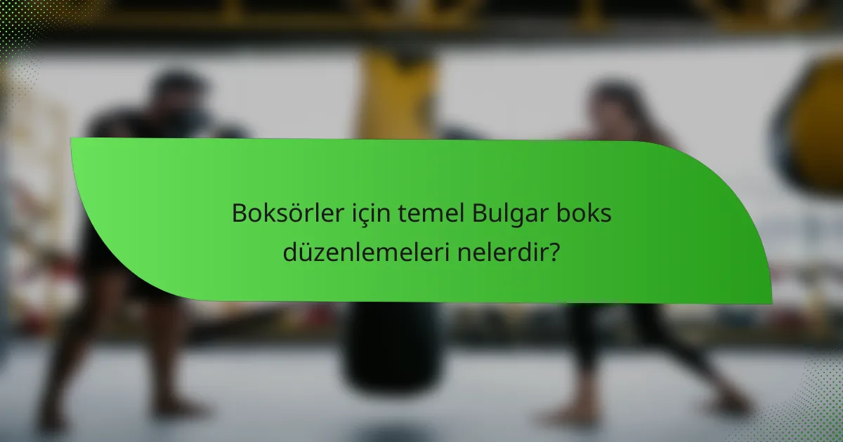 Boksörler için temel Bulgar boks düzenlemeleri nelerdir?