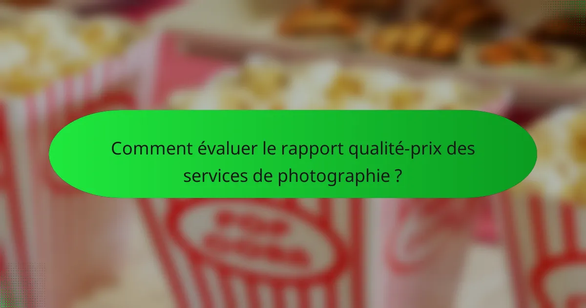 Comment évaluer le rapport qualité-prix des services de photographie ?