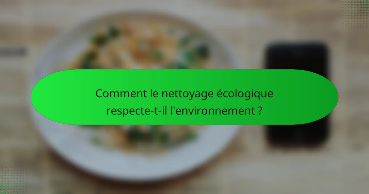Comment le nettoyage écologique respecte-t-il l'environnement ?
