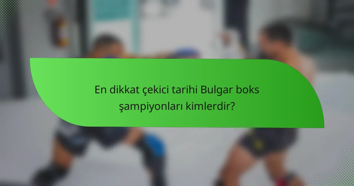 En dikkat çekici tarihi Bulgar boks şampiyonları kimlerdir?