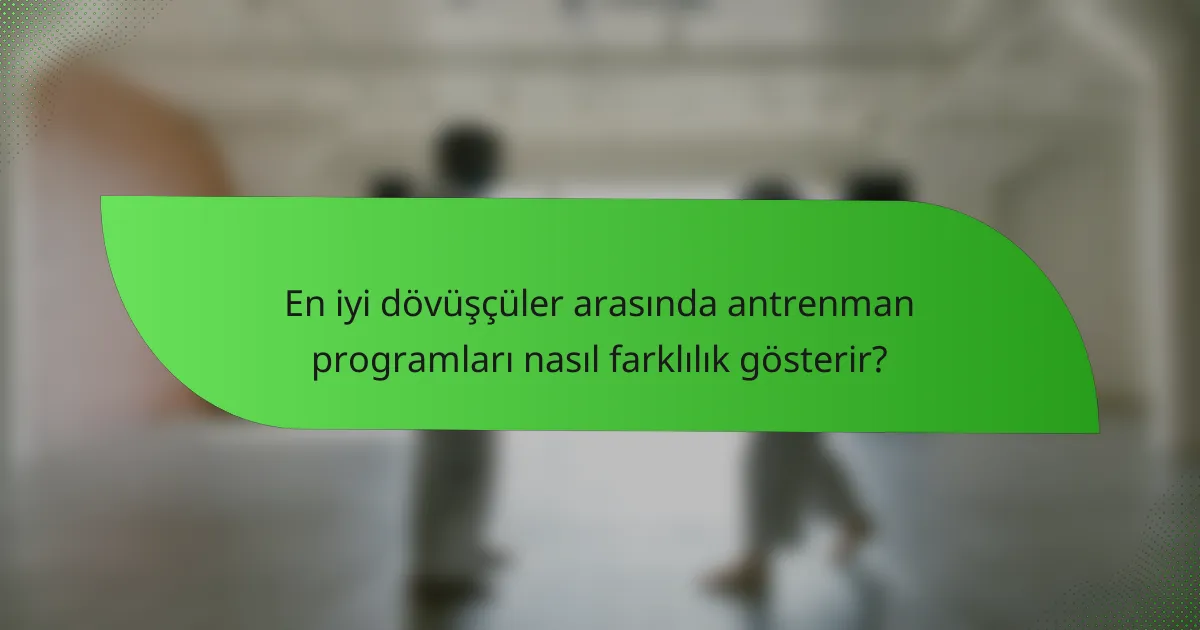 En iyi dövüşçüler arasında antrenman programları nasıl farklılık gösterir?