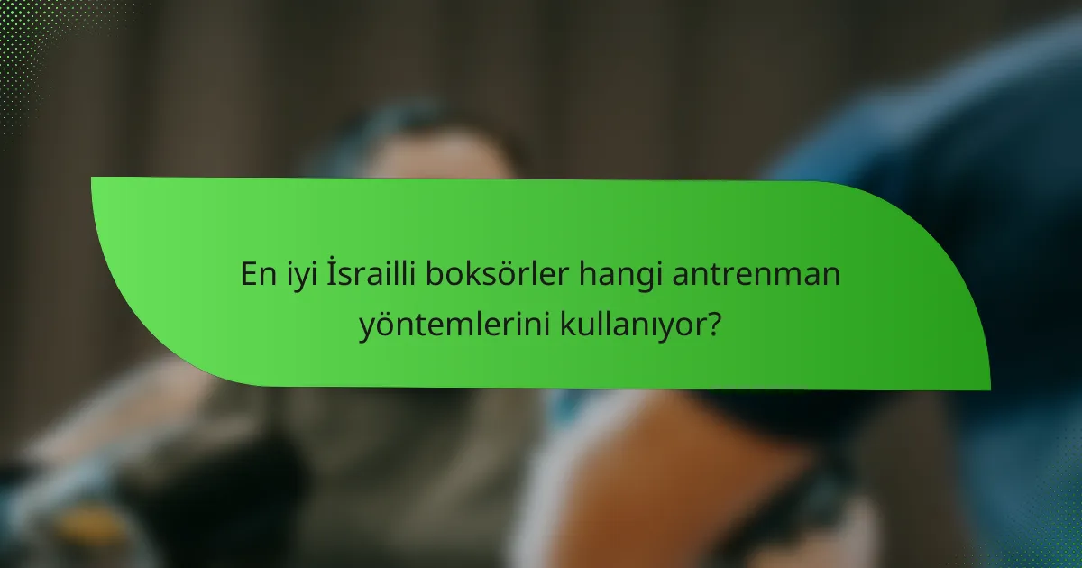 En iyi İsrailli boksörler hangi antrenman yöntemlerini kullanıyor?