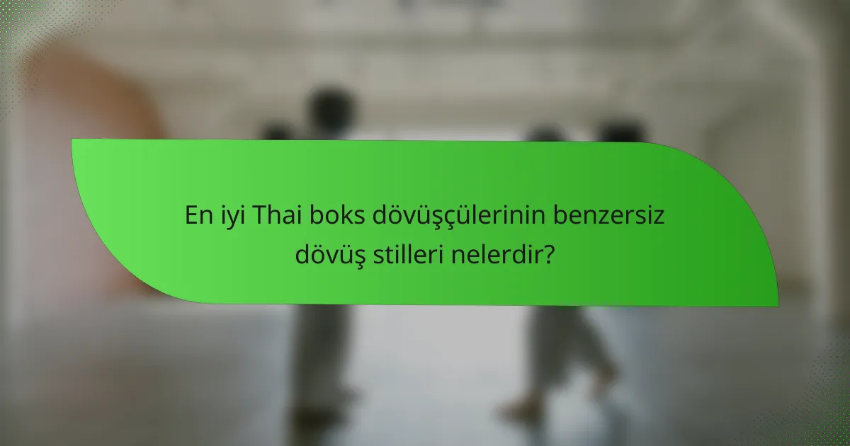 En iyi Thai boks dövüşçülerinin benzersiz dövüş stilleri nelerdir?