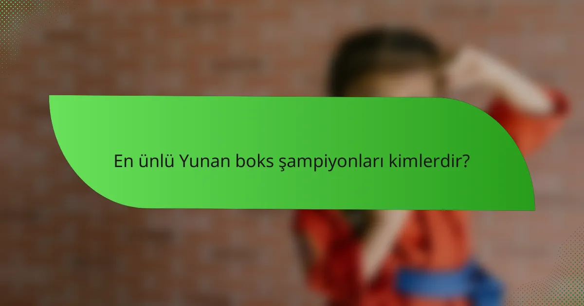 En ünlü Yunan boks şampiyonları kimlerdir?