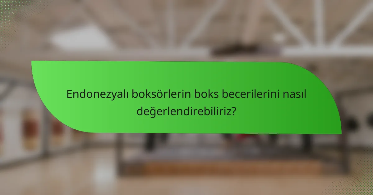 Endonezyalı boksörlerin boks becerilerini nasıl değerlendirebiliriz?