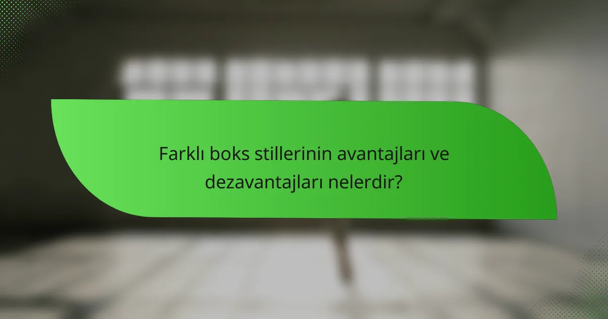 Farklı boks stillerinin avantajları ve dezavantajları nelerdir?