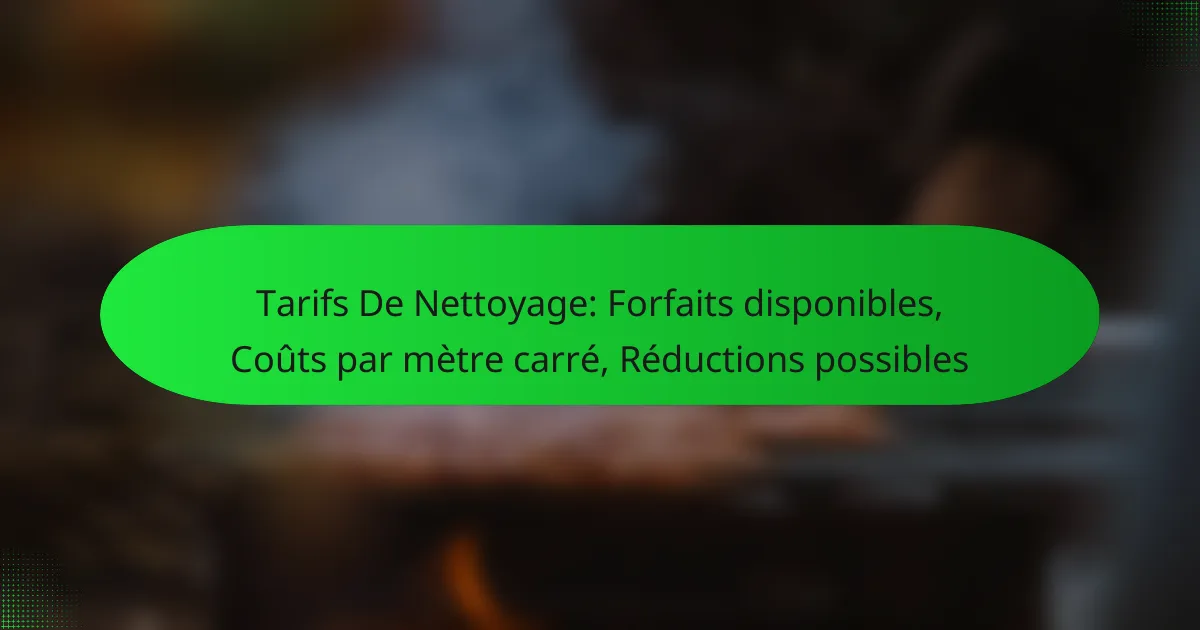 Tarifs De Nettoyage: Forfaits disponibles, Coûts par mètre carré, Réductions possibles
