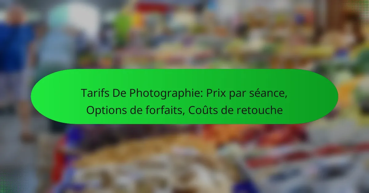 Tarifs De Photographie: Prix par séance, Options de forfaits, Coûts de retouche