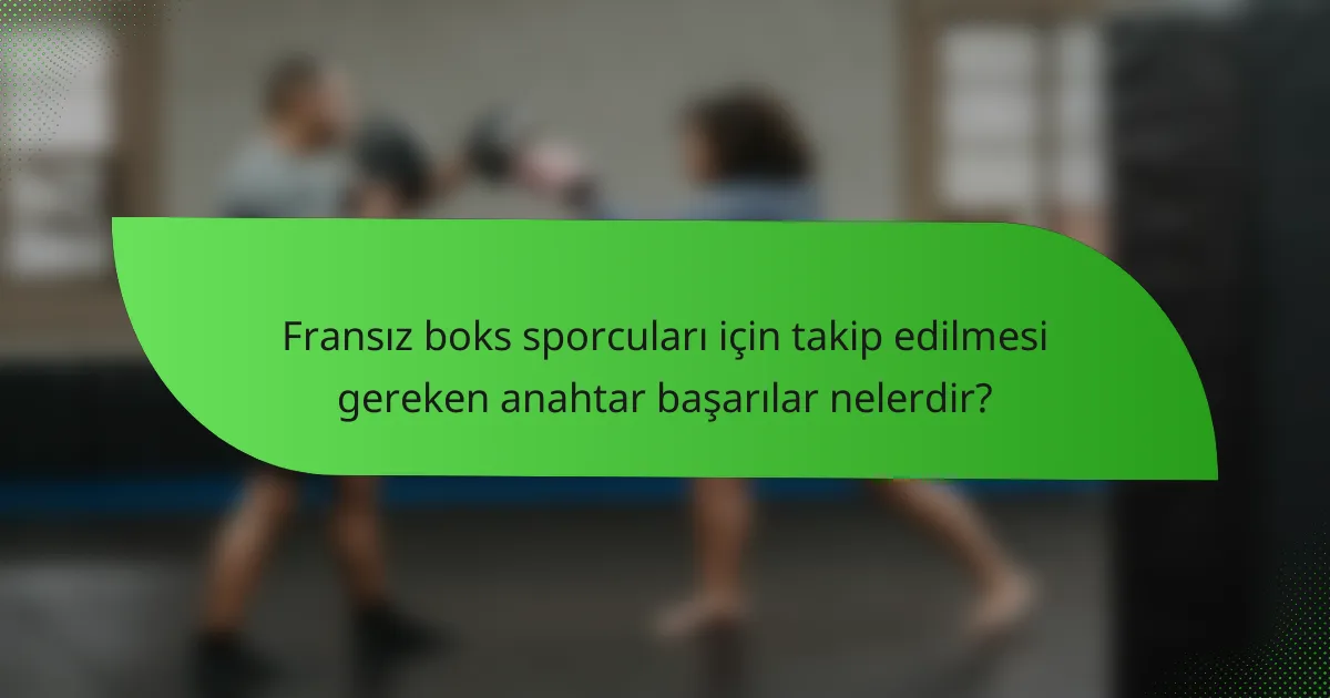 Fransız boks sporcuları için takip edilmesi gereken anahtar başarılar nelerdir?
