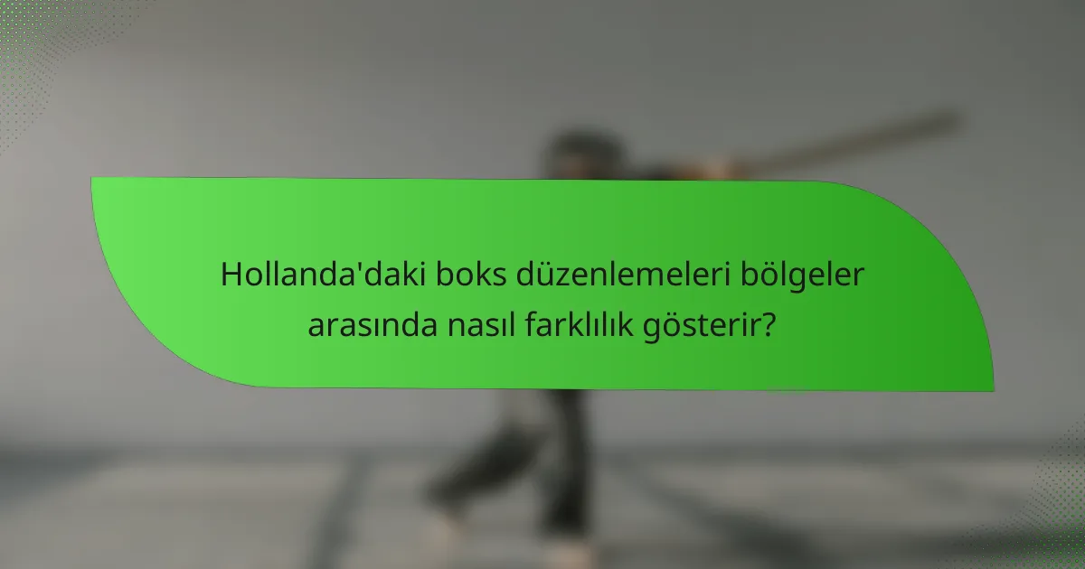 Hollanda'daki boks düzenlemeleri bölgeler arasında nasıl farklılık gösterir?