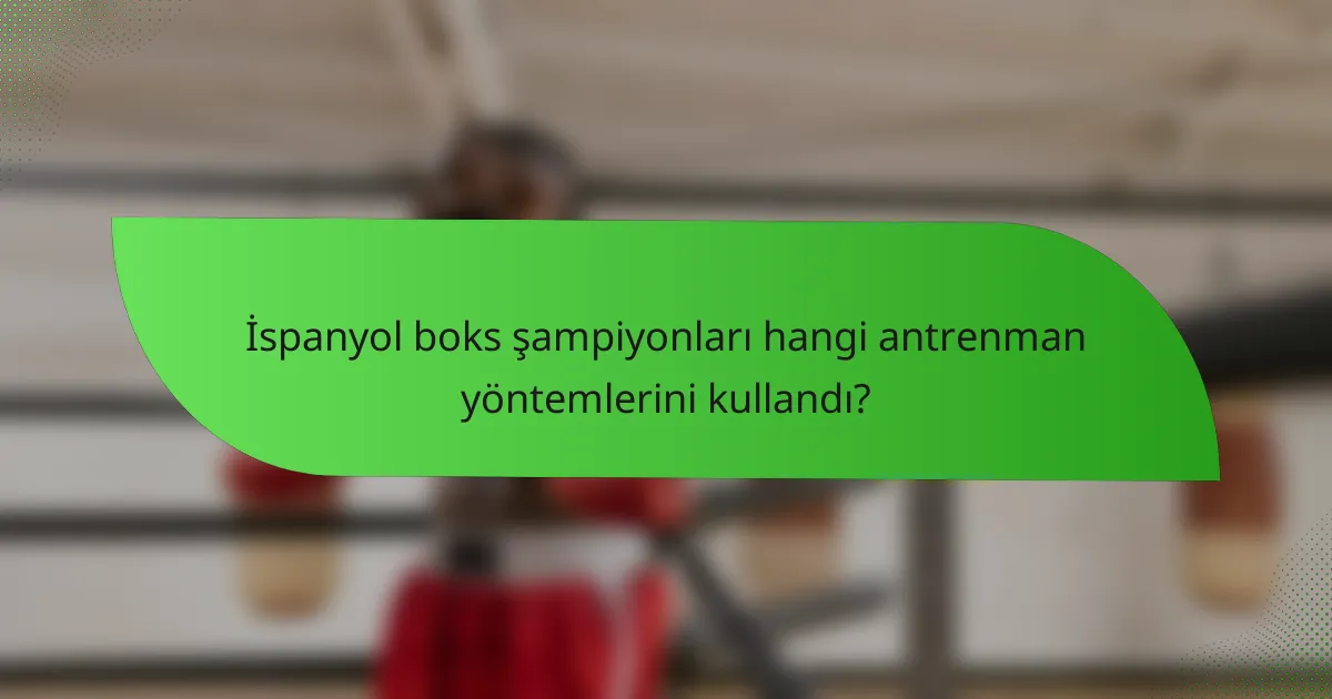 İspanyol boks şampiyonları hangi antrenman yöntemlerini kullandı?