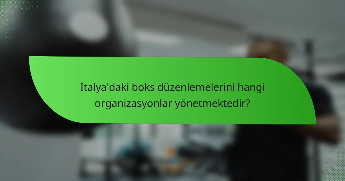 İtalya'daki boks düzenlemelerini hangi organizasyonlar yönetmektedir?