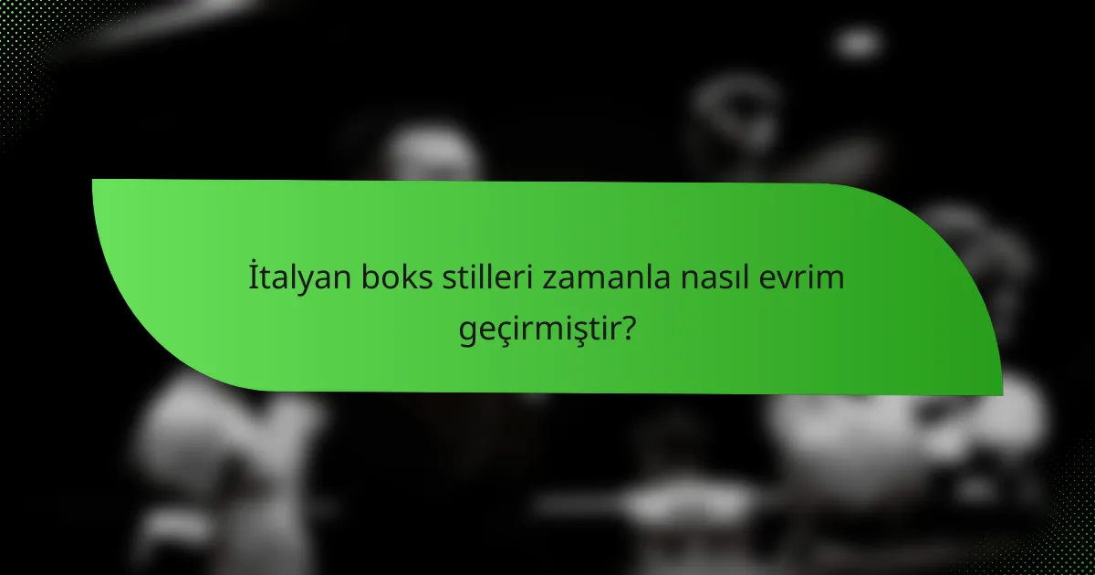 İtalyan boks stilleri zamanla nasıl evrim geçirmiştir?