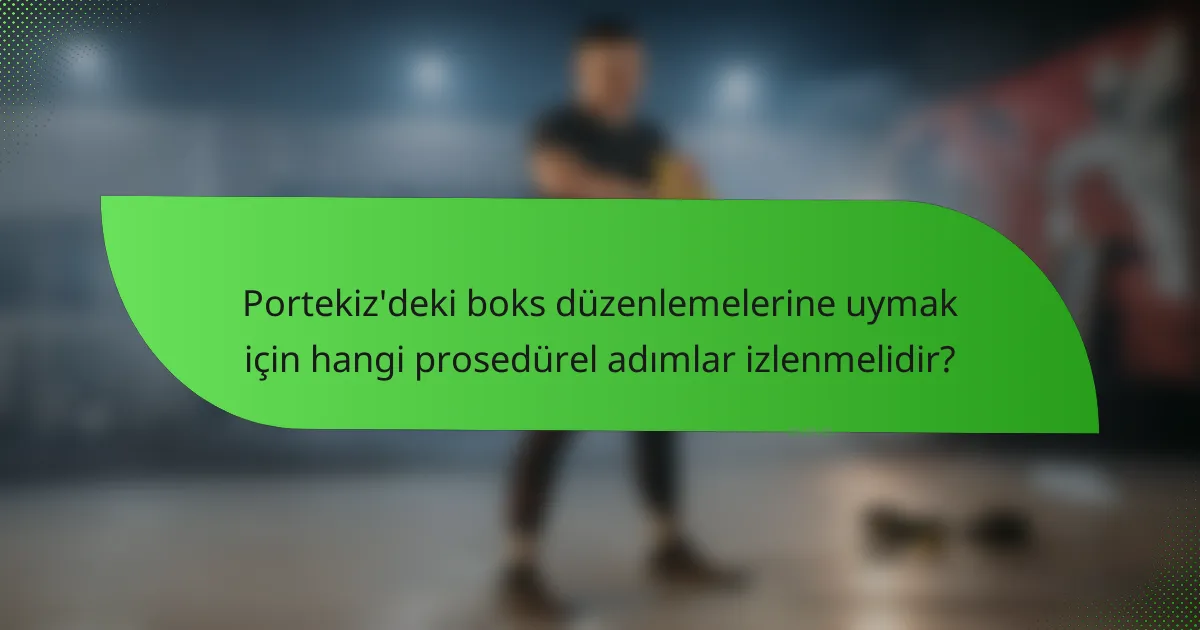Portekiz'deki boks düzenlemelerine uymak için hangi prosedürel adımlar izlenmelidir?