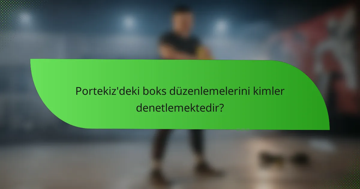 Portekiz'deki boks düzenlemelerini kimler denetlemektedir?