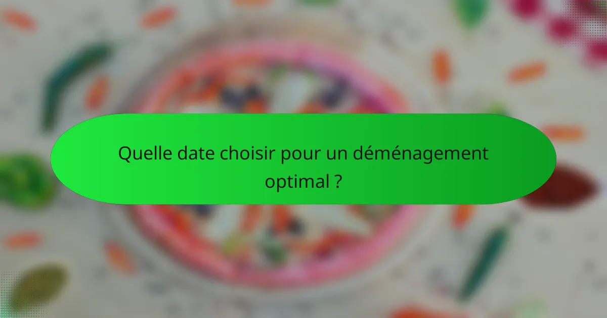 Quelle date choisir pour un déménagement optimal ?