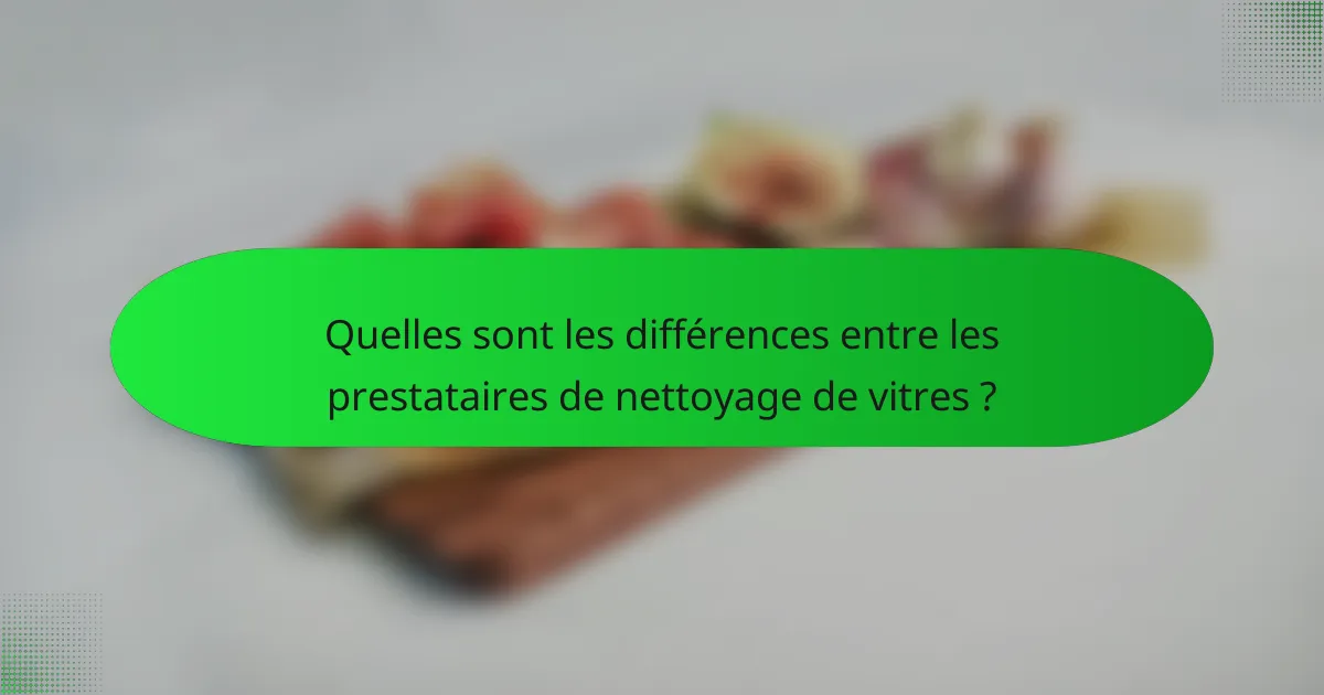 Quelles sont les différences entre les prestataires de nettoyage de vitres ?