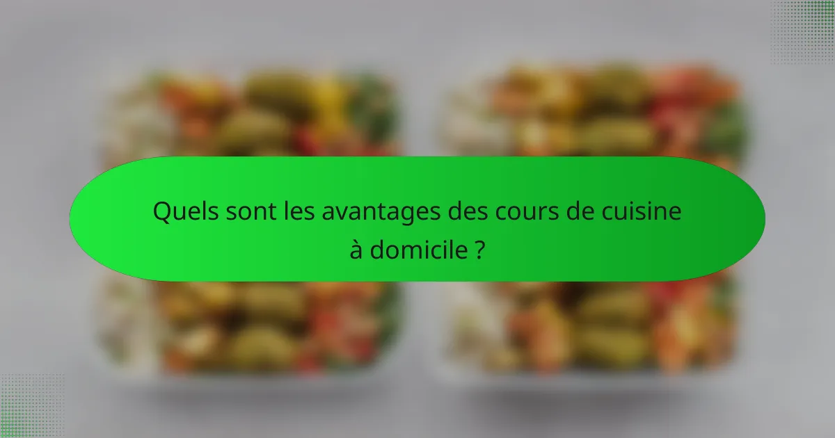Quels sont les avantages des cours de cuisine à domicile ?