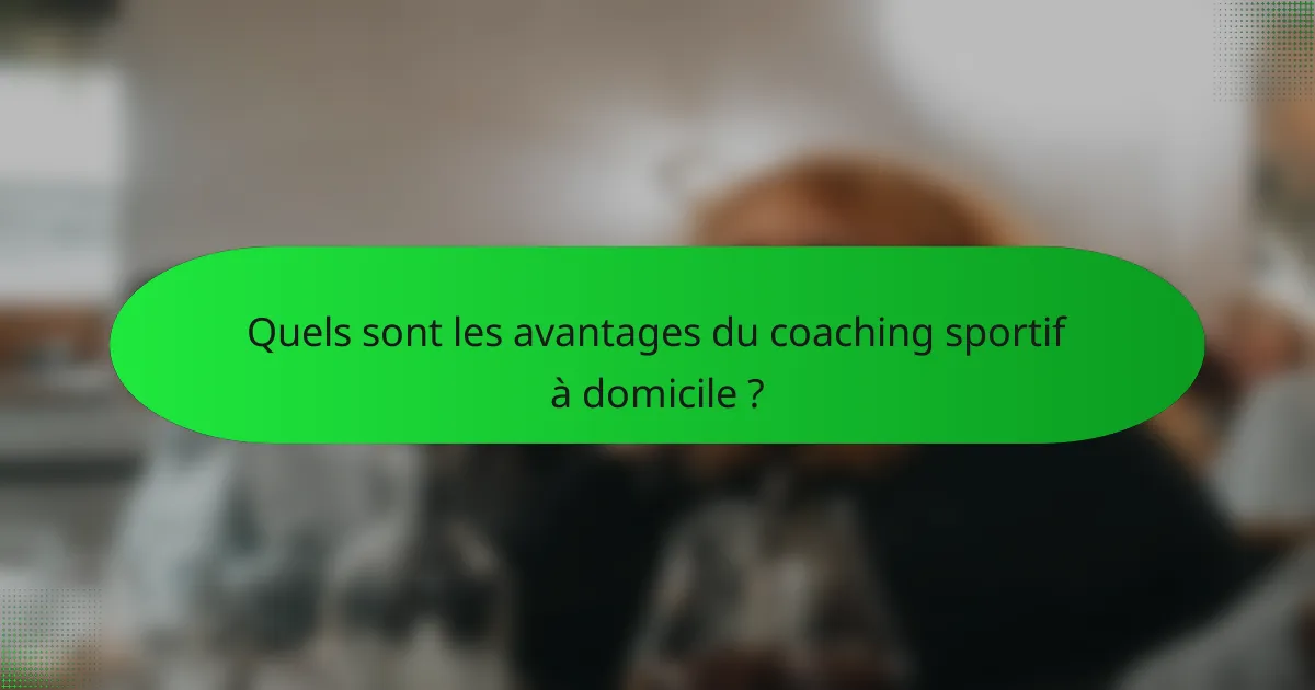 Quels sont les avantages du coaching sportif à domicile ?