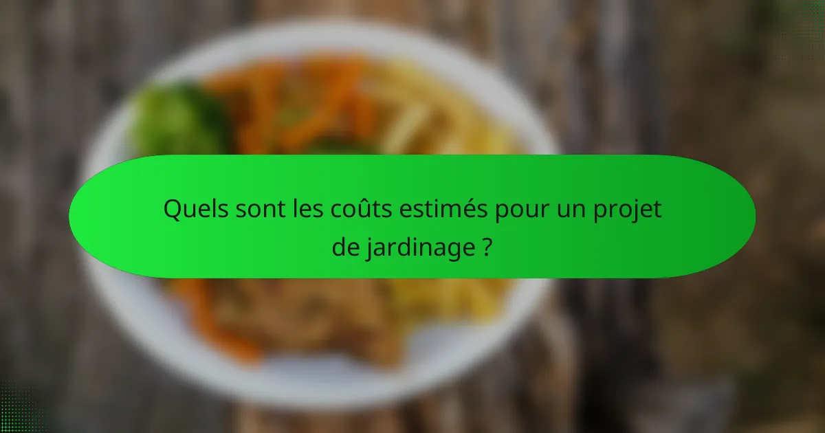 Quels sont les coûts estimés pour un projet de jardinage ?