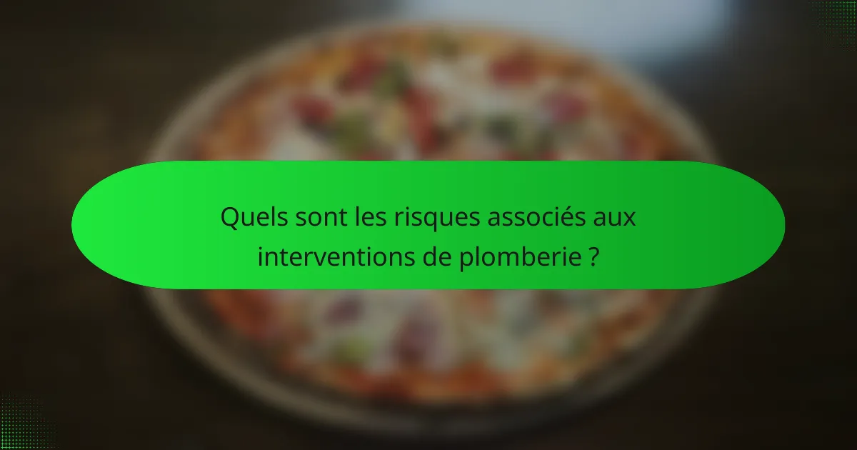 Quels sont les risques associés aux interventions de plomberie ?