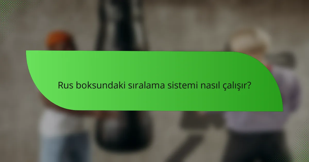 Rus boksundaki sıralama sistemi nasıl çalışır?