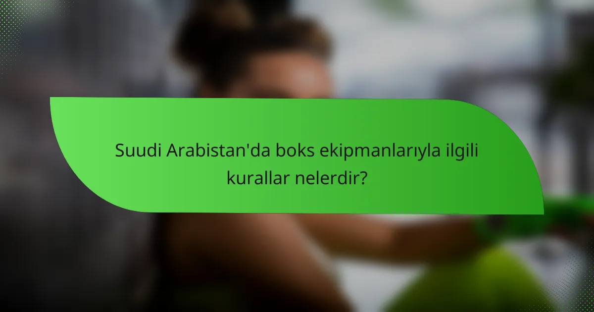 Suudi Arabistan'da boks ekipmanlarıyla ilgili kurallar nelerdir?