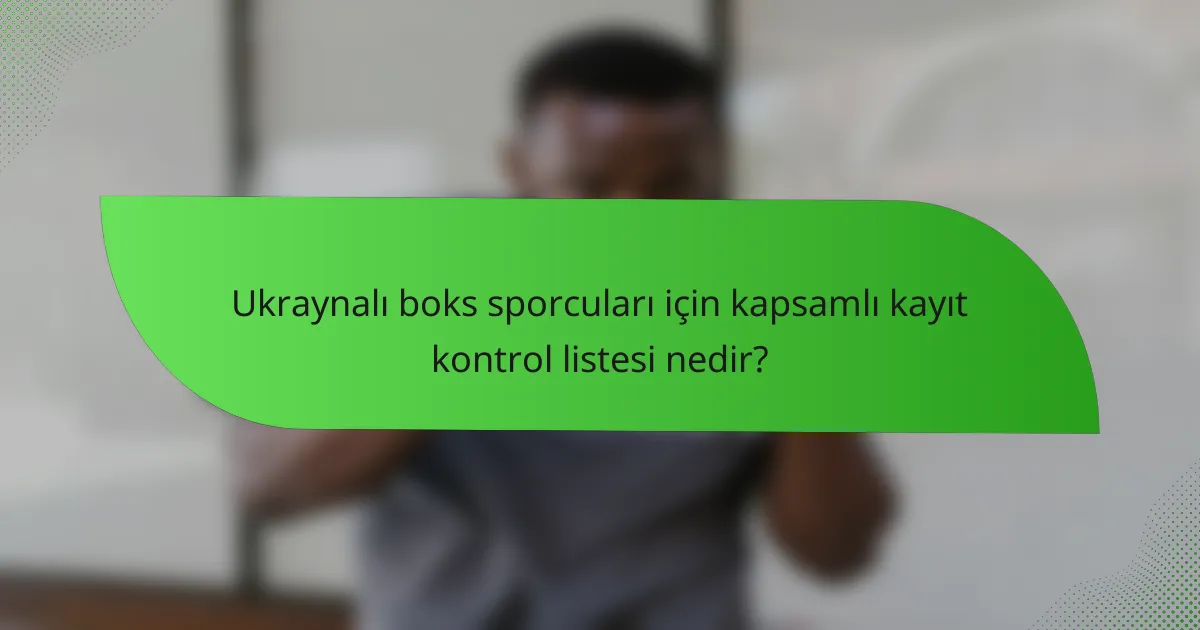 Ukraynalı boks sporcuları için kapsamlı kayıt kontrol listesi nedir?