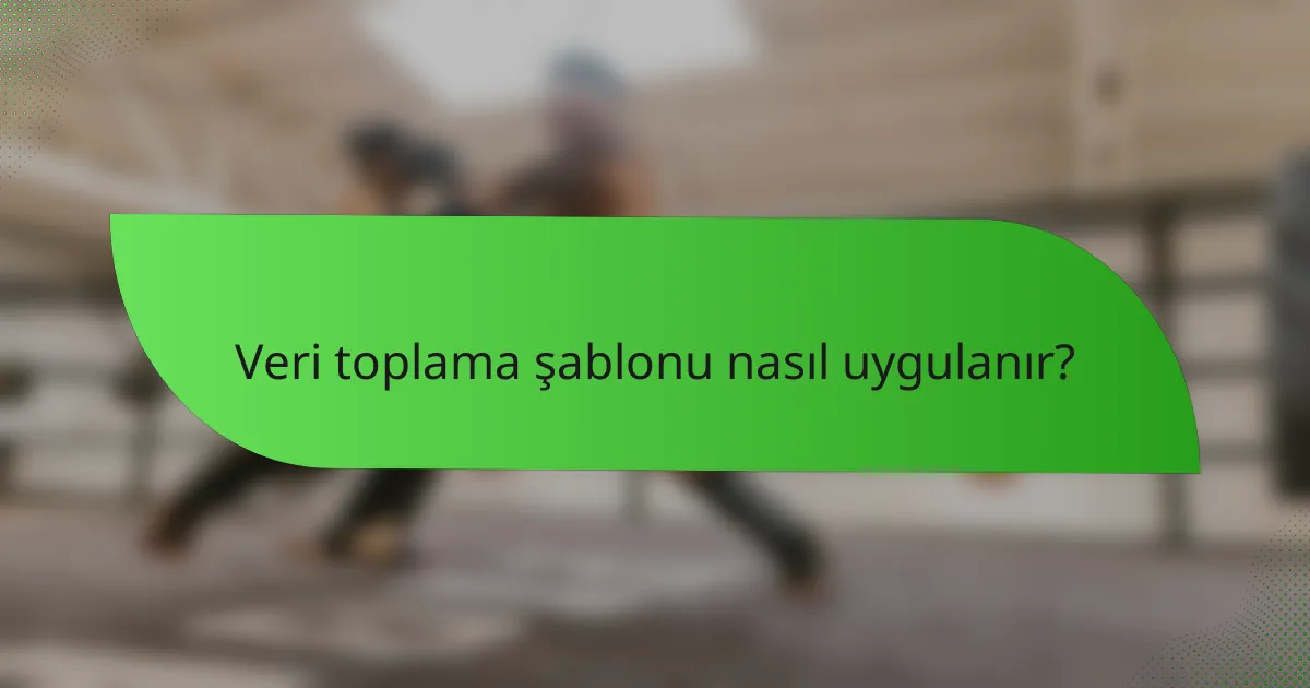 Veri toplama şablonu nasıl uygulanır?