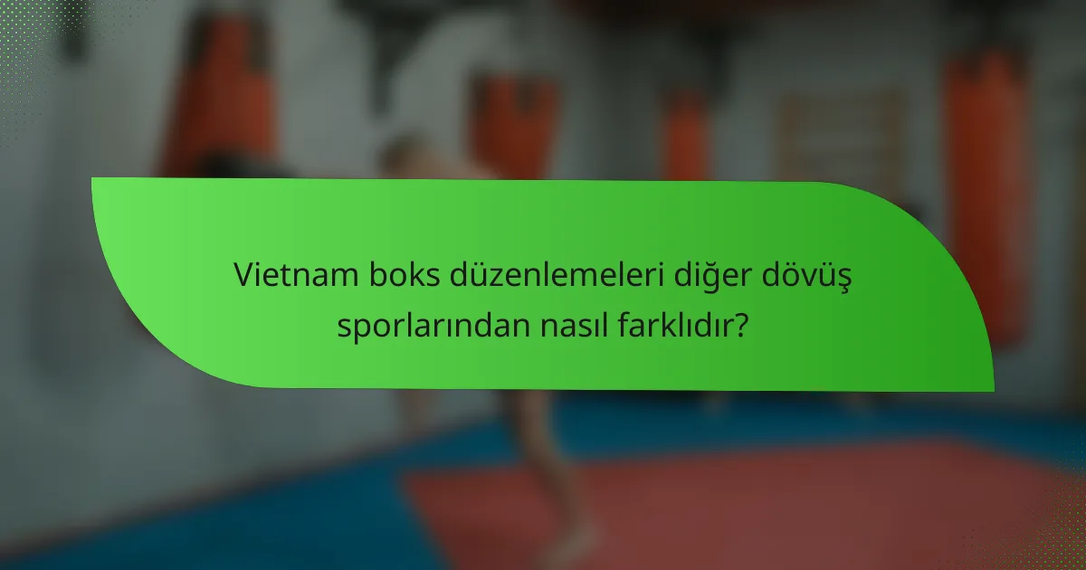 Vietnam boks düzenlemeleri diğer dövüş sporlarından nasıl farklıdır?