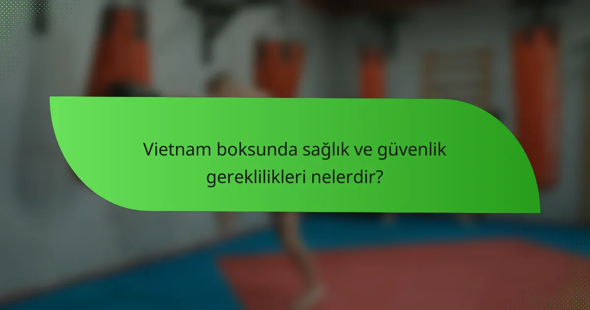 Vietnam boksunda sağlık ve güvenlik gereklilikleri nelerdir?