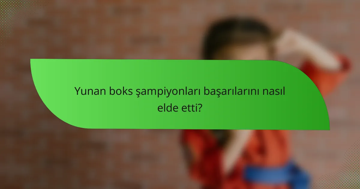 Yunan boks şampiyonları başarılarını nasıl elde etti?