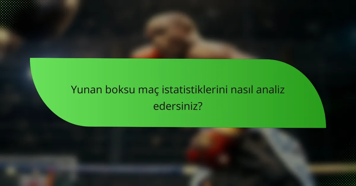 Yunan boksu maç istatistiklerini nasıl analiz edersiniz?